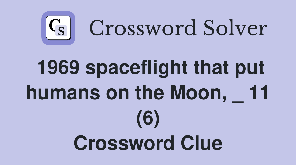 1969 spaceflight that put humans on the Moon, _ 11 (6) Crossword Clue