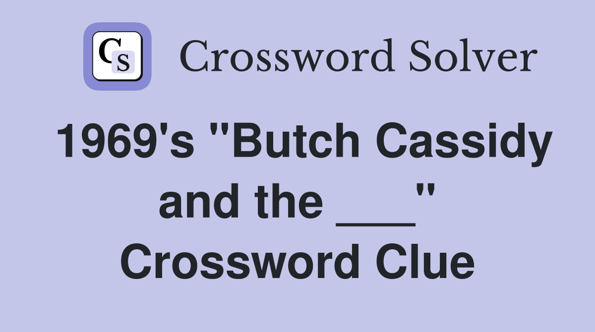 1969's "Butch Cassidy and the ___" Crossword Clue