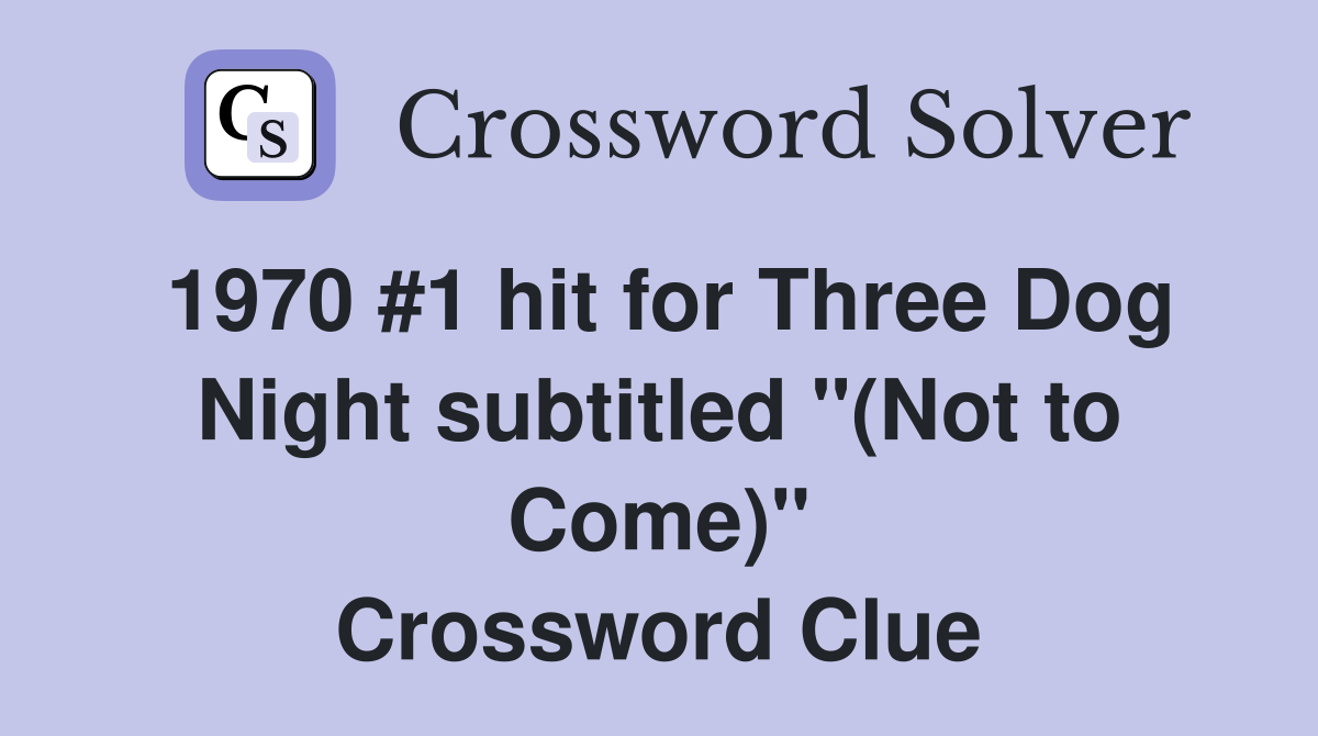 1970 #1 hit for Three Dog Night subtitled "(Not to Come)" Crossword Clue