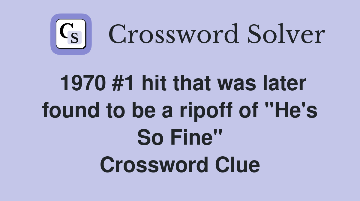 1970 #1 hit that was later found to be a ripoff of "He's So Fine" Crossword Clue