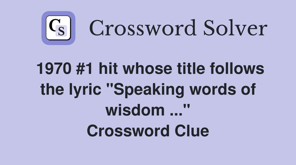 1970 #1 hit whose title follows the lyric "Speaking words of wisdom ..." Crossword Clue