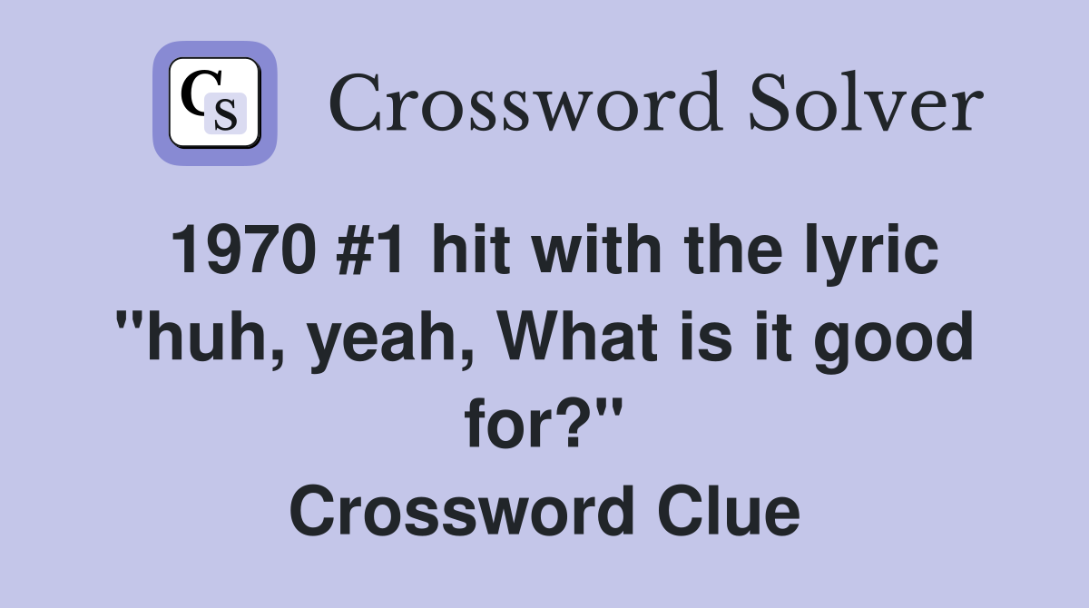 1970 #1 hit with the lyric "huh, yeah, What is it good for?" Crossword Clue