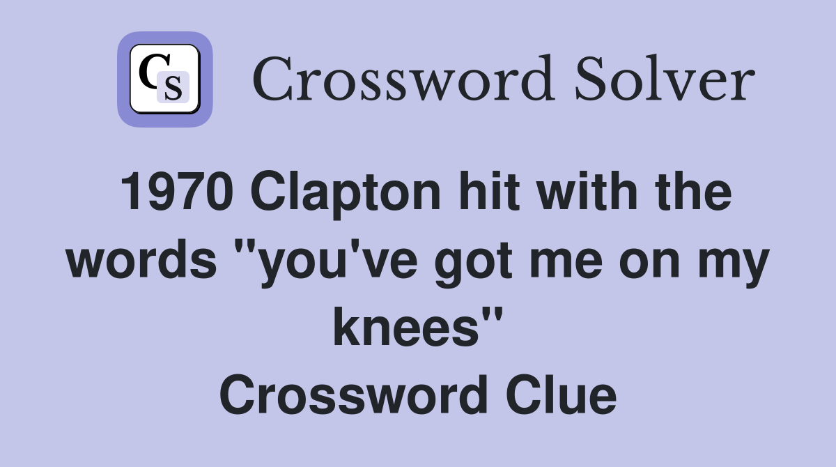 1970 Clapton hit with the words "you've got me on my knees" Crossword Clue