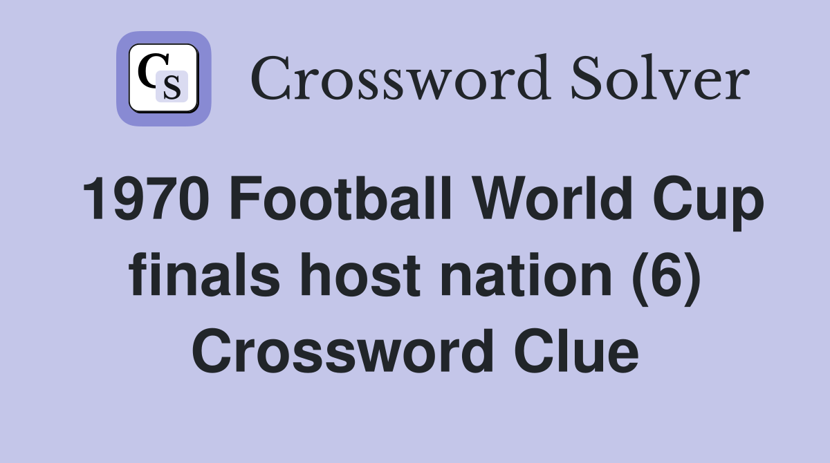 1970 Football World Cup finals host nation (6) Crossword Clue