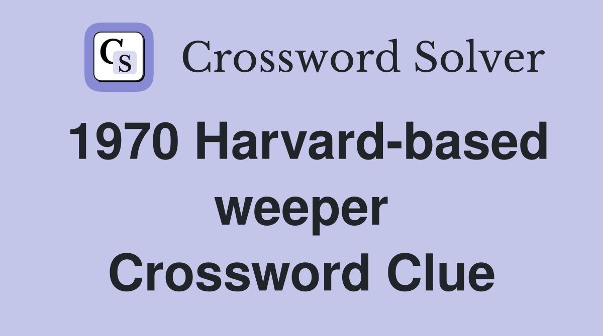 1970 Harvard-based weeper Crossword Clue