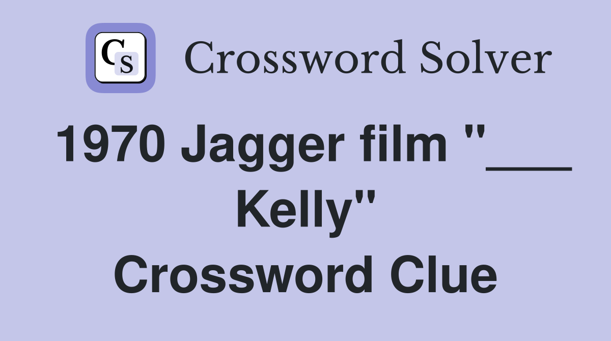 1970 Jagger film "___ Kelly" Crossword Clue
