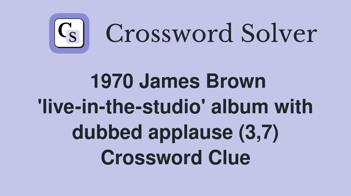 1970 James Brown 'live-in-the-studio' album with dubbed applause (3,7) Crossword Clue