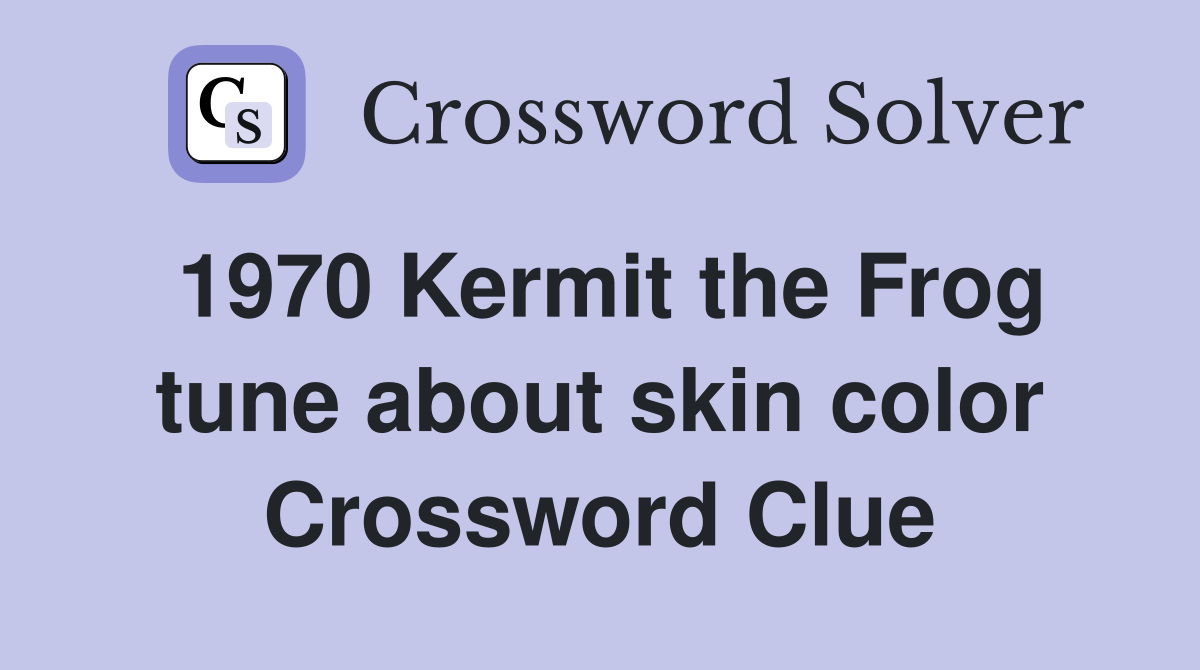 1970 Kermit the Frog tune about skin color Crossword Clue