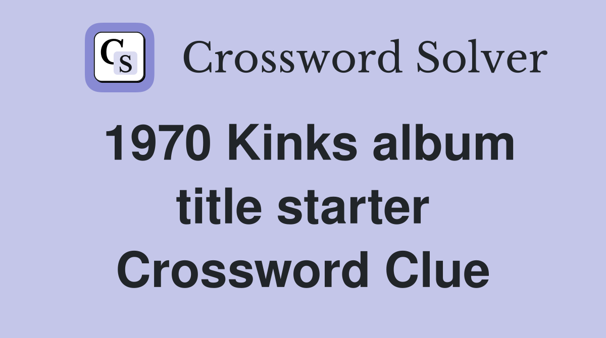 1970 Kinks album title starter Crossword Clue