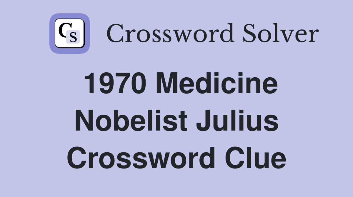 1970 Medicine Nobelist Julius Crossword Clue