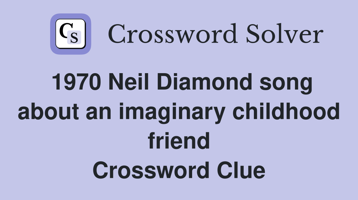 1970 Neil Diamond song about an imaginary childhood friend Crossword Clue