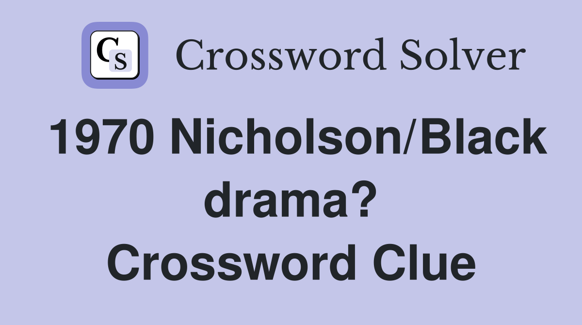 1970 Nicholson/Black drama? Crossword Clue
