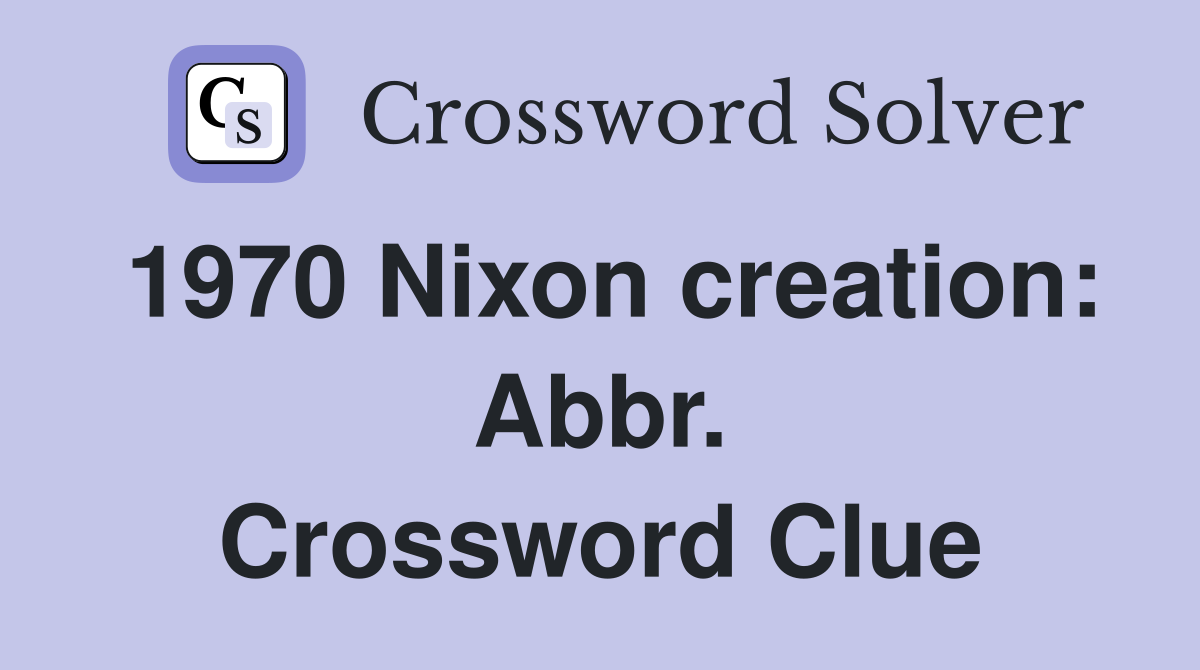 1970 Nixon creation: Abbr. Crossword Clue