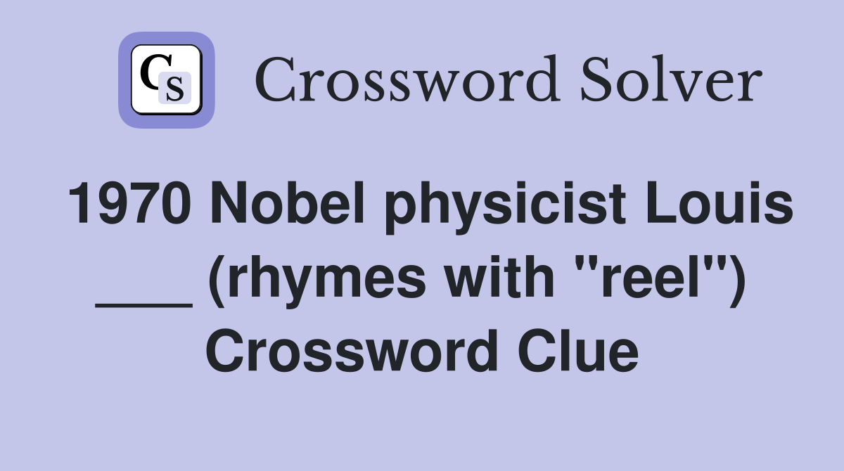 1970 Nobel physicist Louis ___ (rhymes with "reel") Crossword Clue