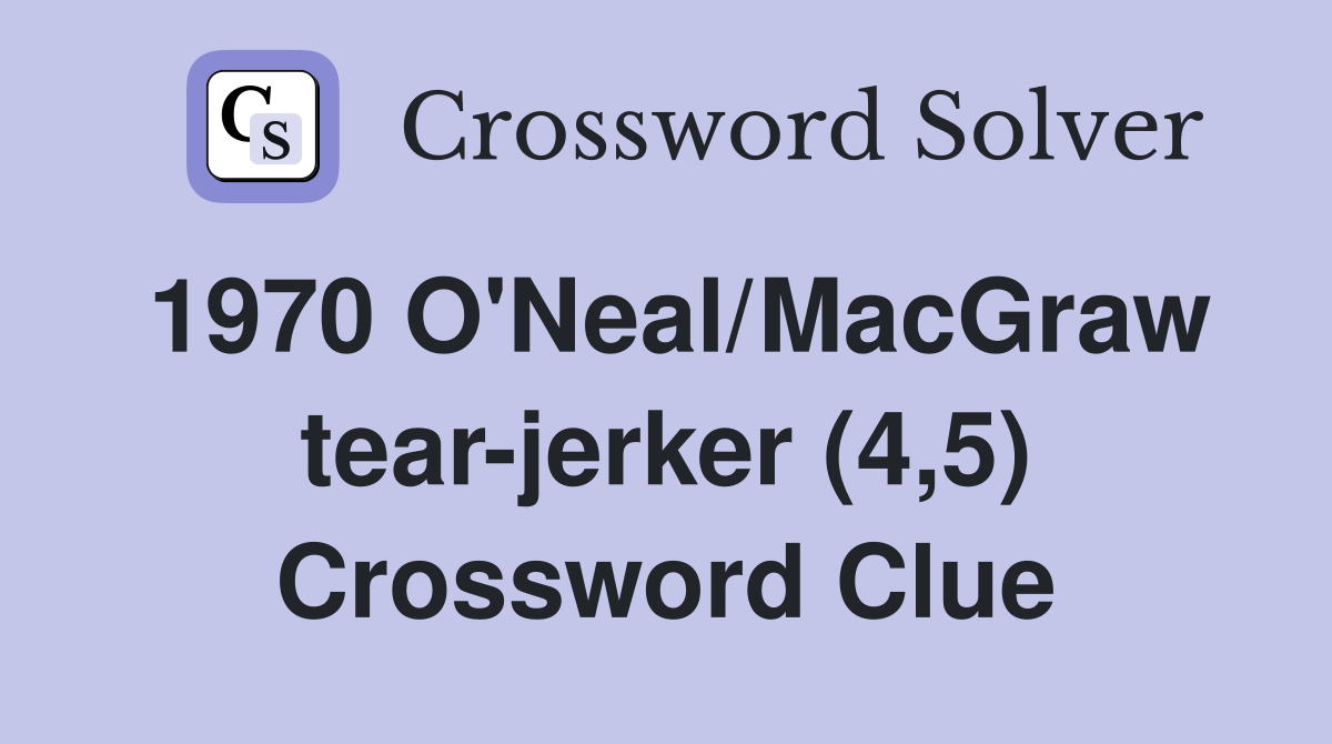 1970 O'Neal/MacGraw tear-jerker (4,5) Crossword Clue