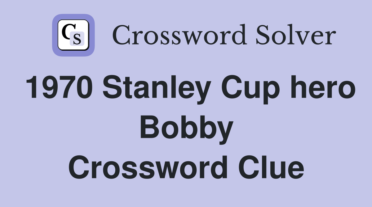 1970 Stanley Cup hero Bobby Crossword Clue