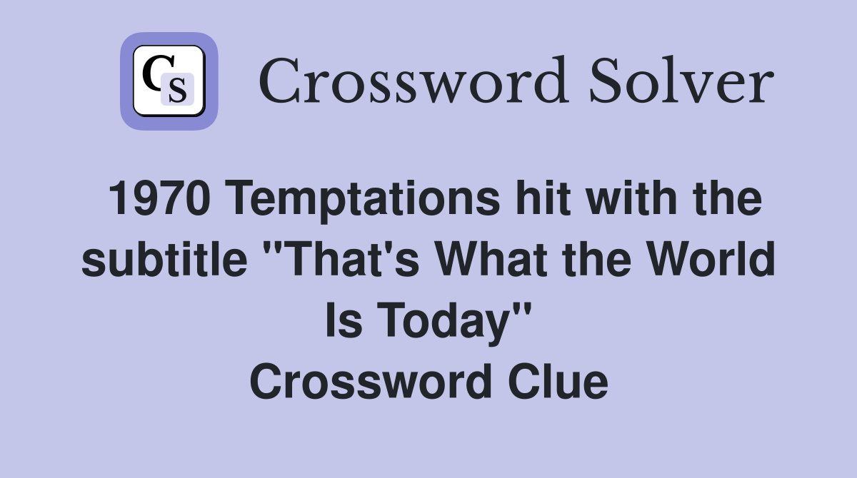 1970 Temptations hit with the subtitle "That's What the World Is Today" Crossword Clue