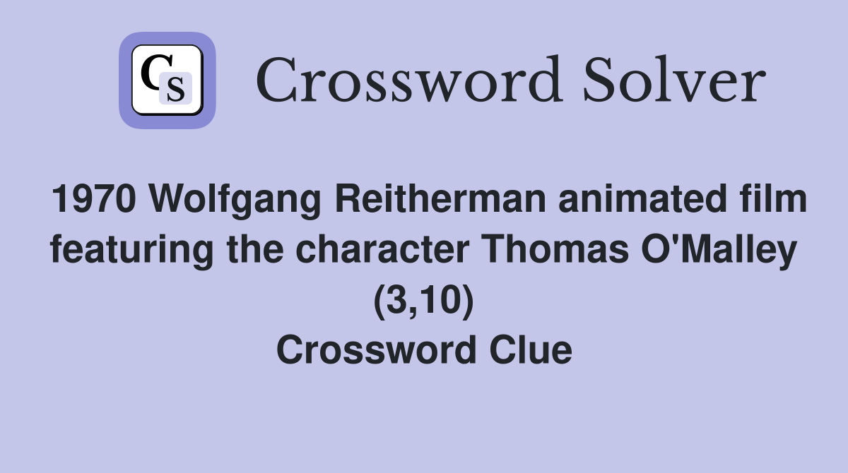 1970 Wolfgang Reitherman animated film featuring the character Thomas O'Malley (3,10) Crossword Clue