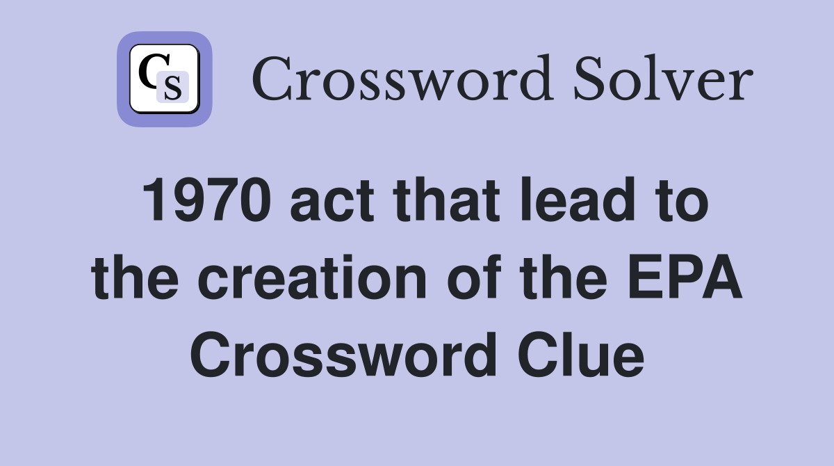 1970 act that lead to the creation of the EPA Crossword Clue