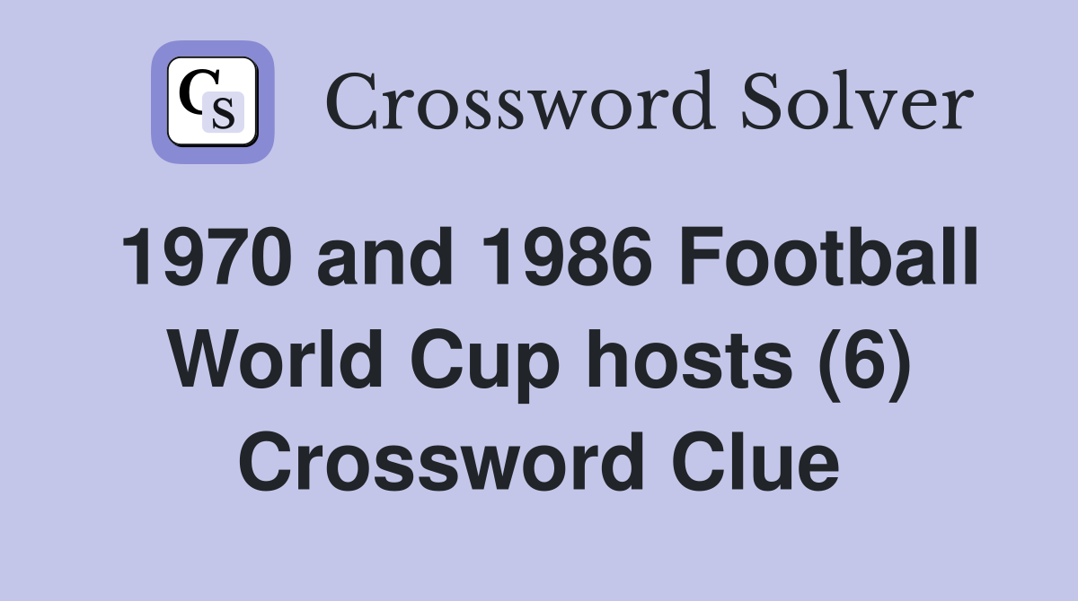 1970 and 1986 Football World Cup hosts (6) Crossword Clue