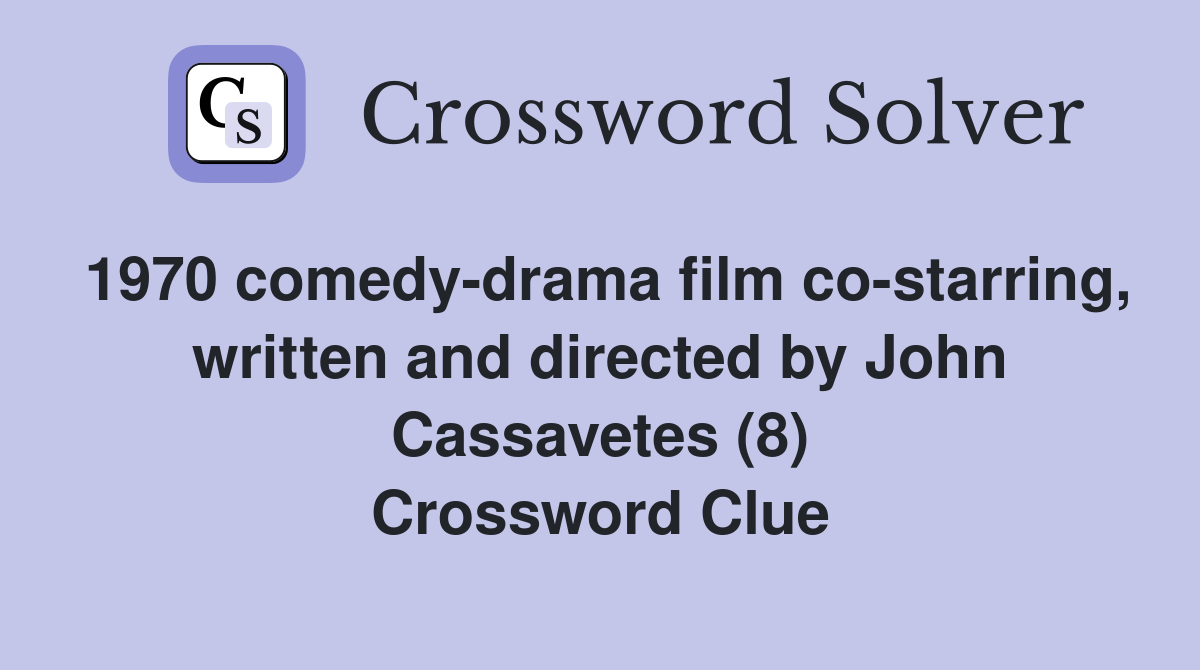1970 comedy-drama film co-starring, written and directed by John Cassavetes (8) Crossword Clue