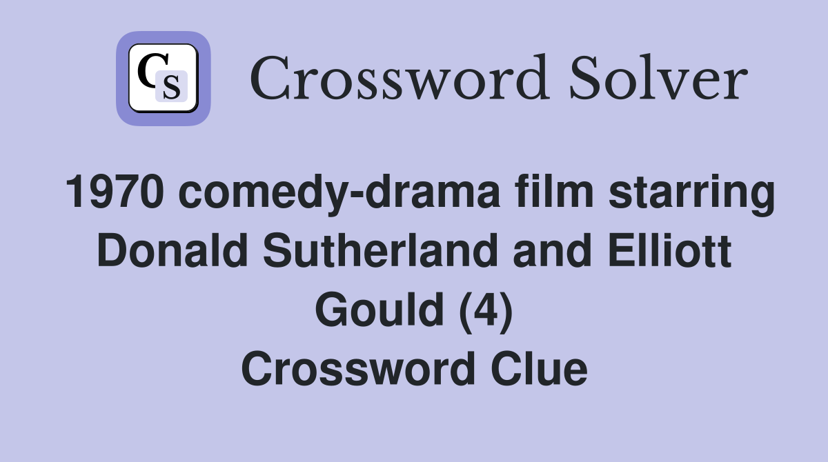 1970 comedy-drama film starring Donald Sutherland and Elliott Gould (4) Crossword Clue