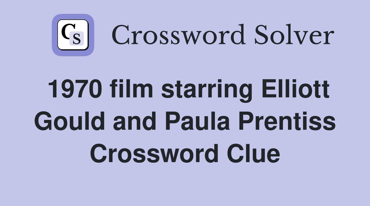 1970 film starring Elliott Gould and Paula Prentiss Crossword Clue
