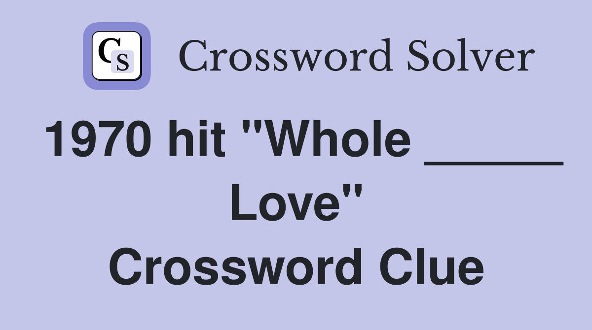 1970 hit "Whole _____ Love" Crossword Clue
