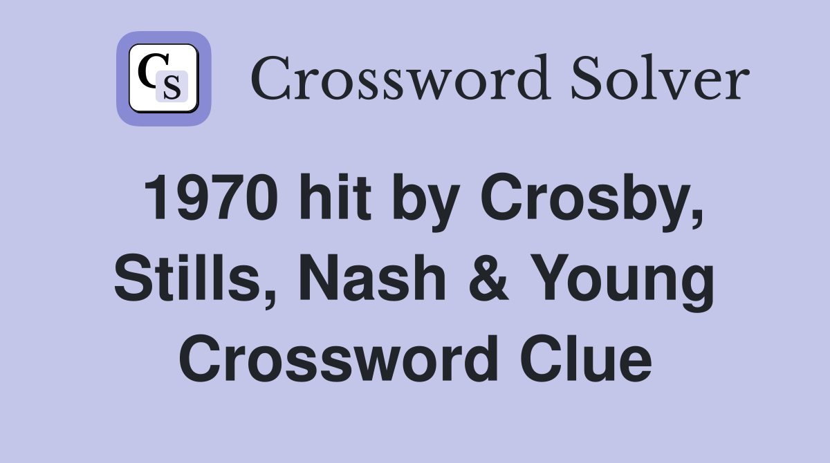 1970 hit by Crosby, Stills, Nash & Young Crossword Clue