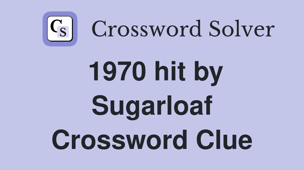 1970 hit by Sugarloaf Crossword Clue