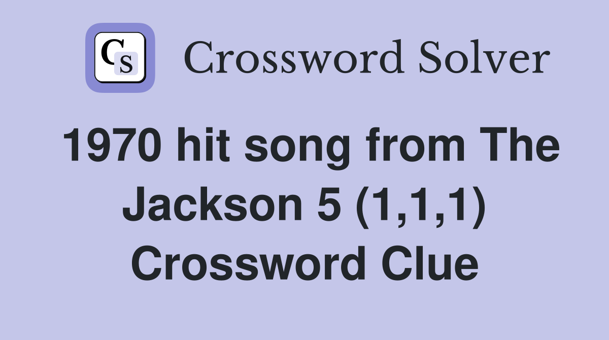 1970 hit song from The Jackson 5 (1,1,1) Crossword Clue