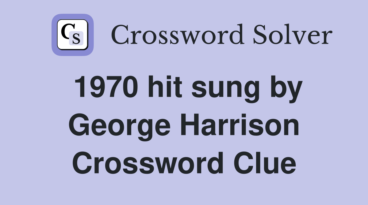 1970 hit sung by George Harrison Crossword Clue
