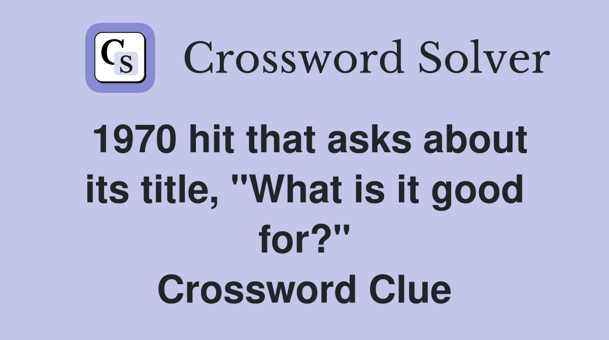 1970 hit that asks about its title, "What is it good for?" Crossword Clue