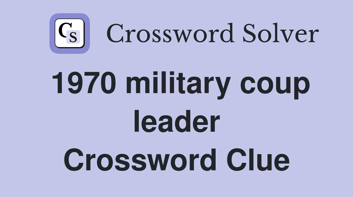 1970 military coup leader Crossword Clue