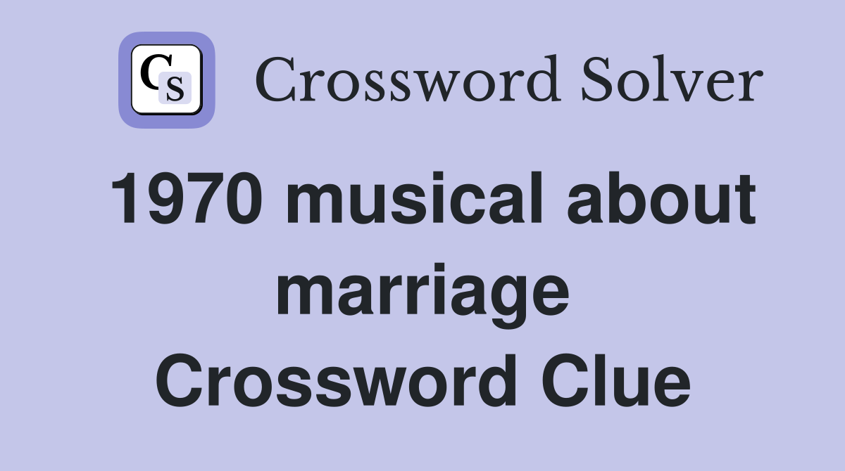 1970 musical about marriage Crossword Clue