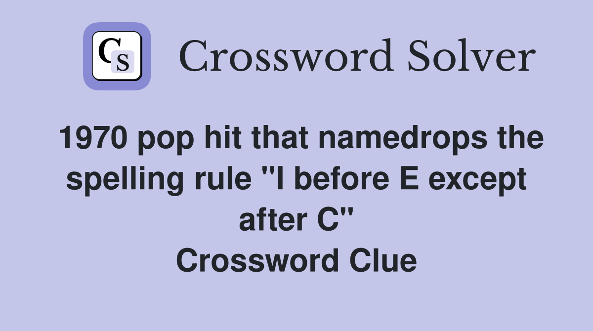 1970 pop hit that namedrops the spelling rule "I before E except after C" Crossword Clue