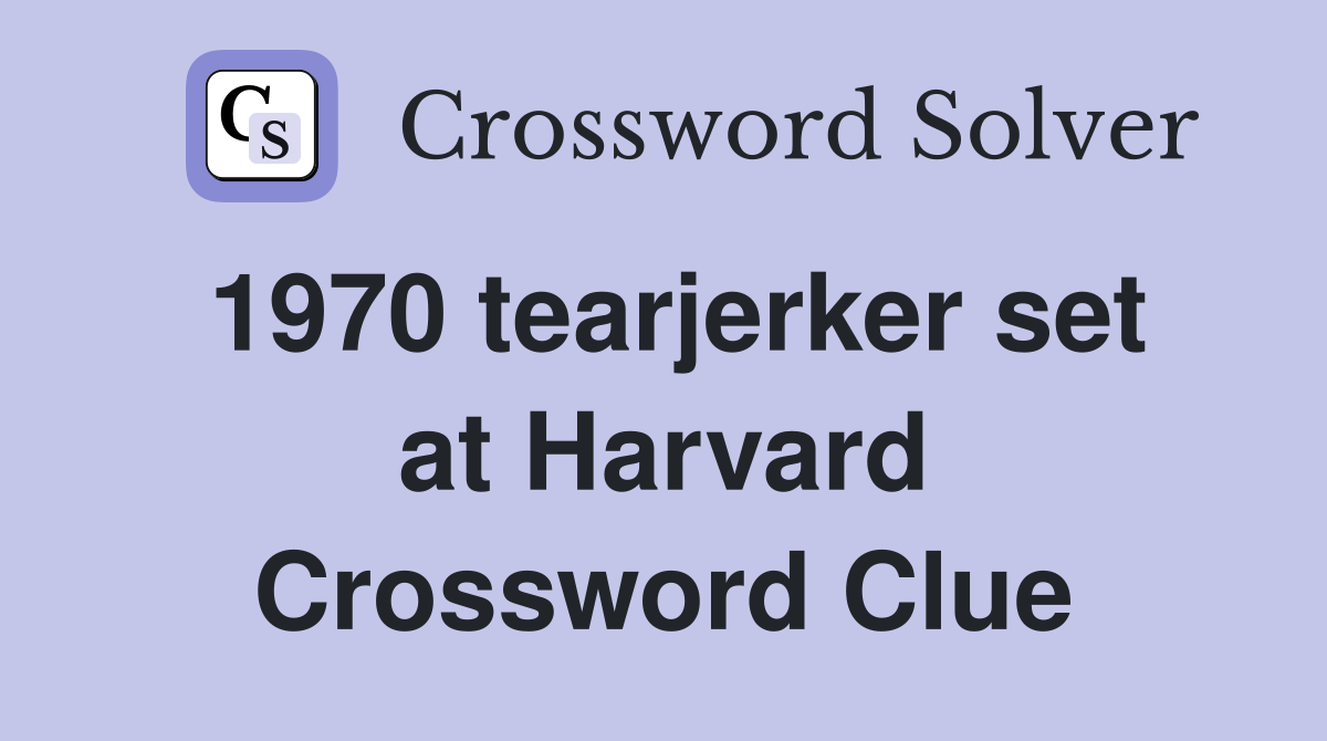 1970 tearjerker set at Harvard Crossword Clue