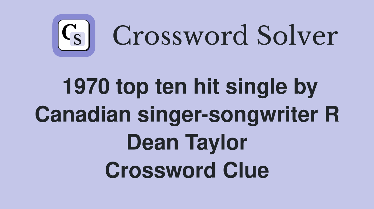 1970 top ten hit single by Canadian singer-songwriter R Dean Taylor Crossword Clue