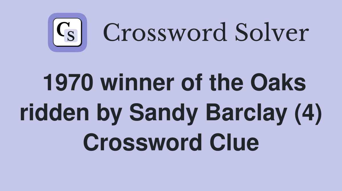 1970 winner of the Oaks ridden by Sandy Barclay (4) Crossword Clue