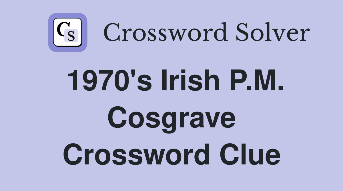 1970's Irish P.M. Cosgrave Crossword Clue