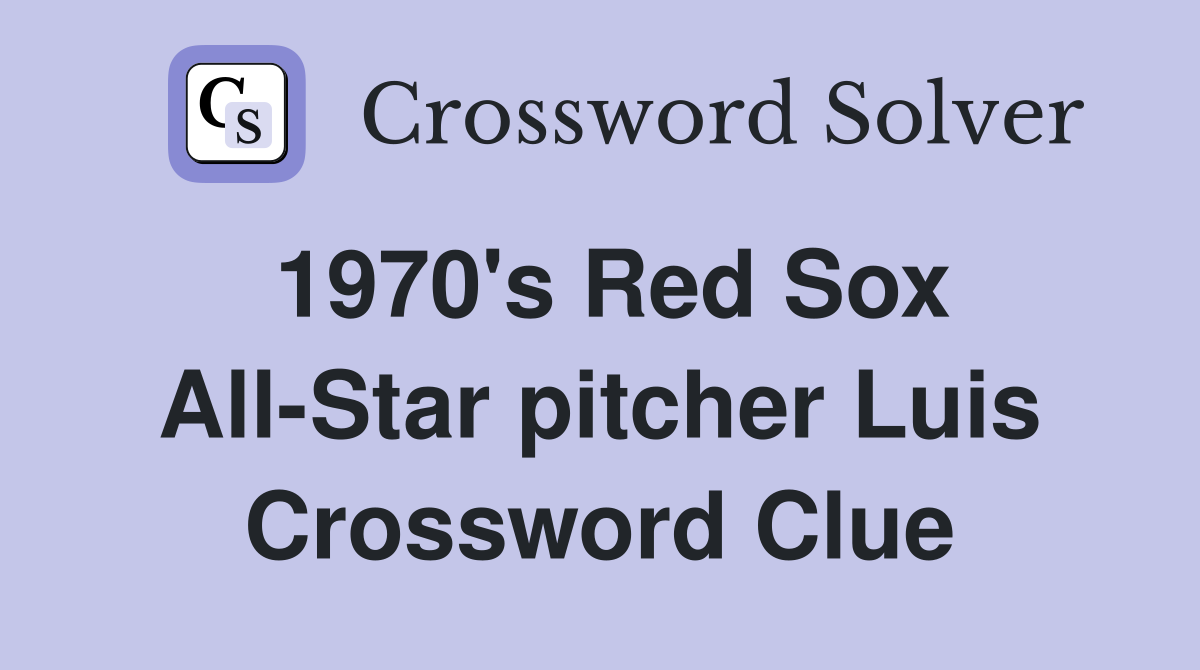 1970's Red Sox All-Star pitcher Luis Crossword Clue