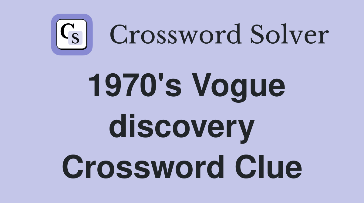 1970's Vogue discovery Crossword Clue