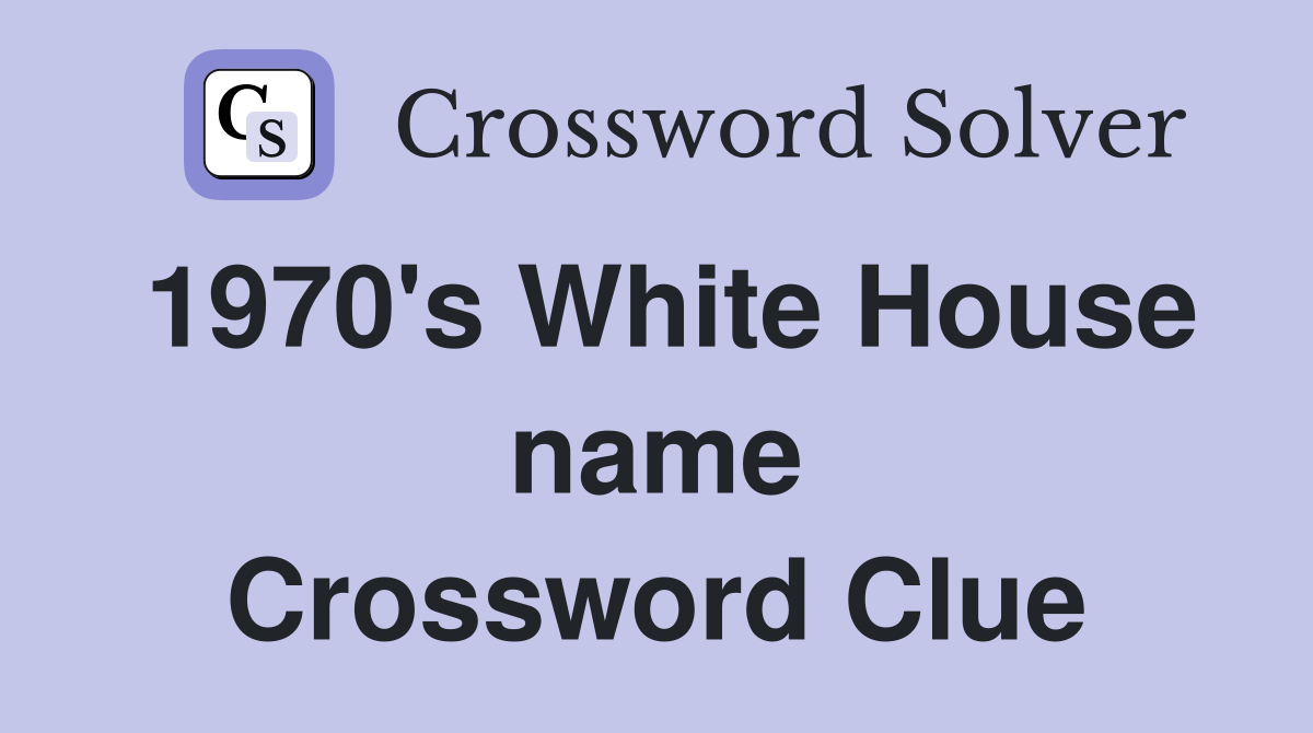 1970's White House name Crossword Clue
