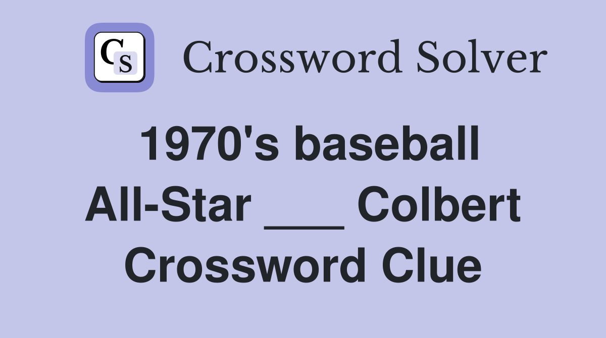 1970's baseball All-Star ___ Colbert Crossword Clue
