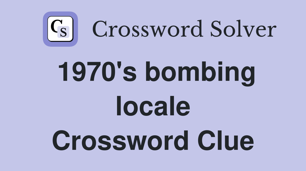 1970's bombing locale Crossword Clue