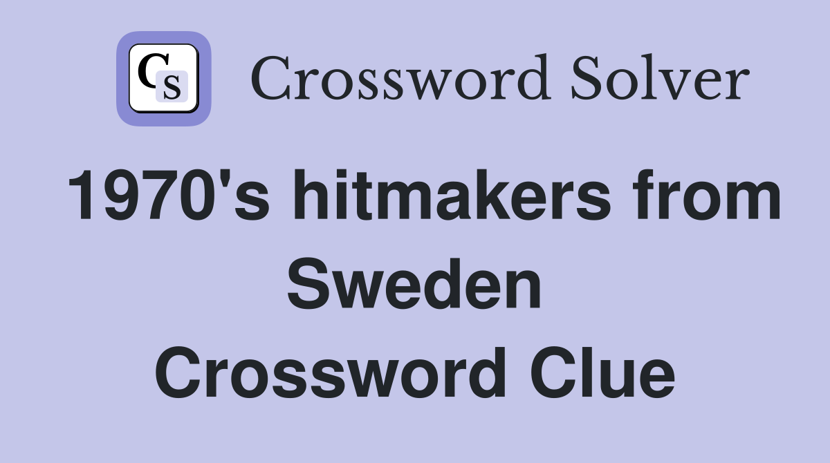 1970's hitmakers from Sweden Crossword Clue