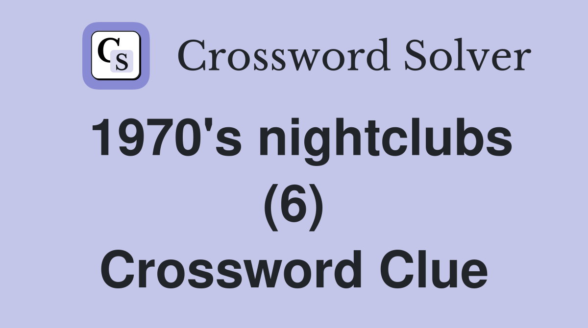 1970's nightclubs (6) Crossword Clue