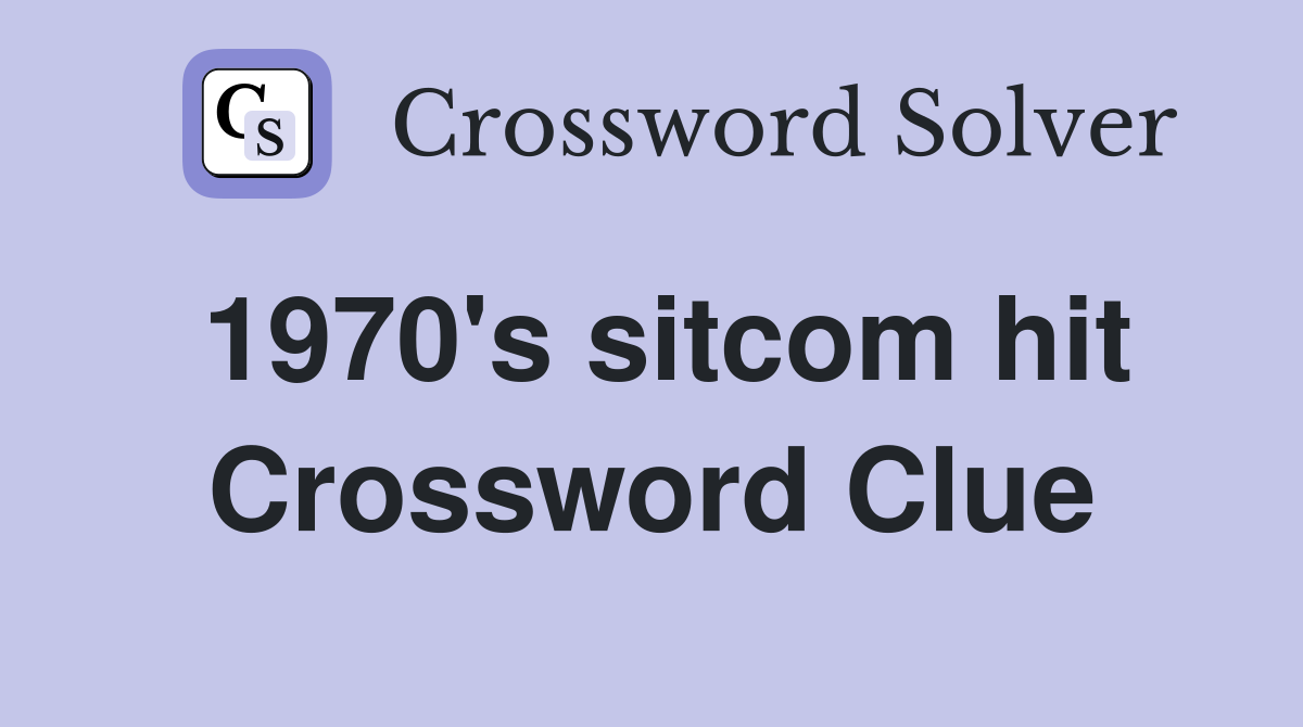 1970's sitcom hit Crossword Clue