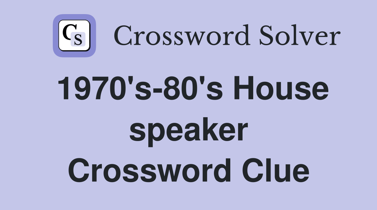1970's-80's House speaker Crossword Clue