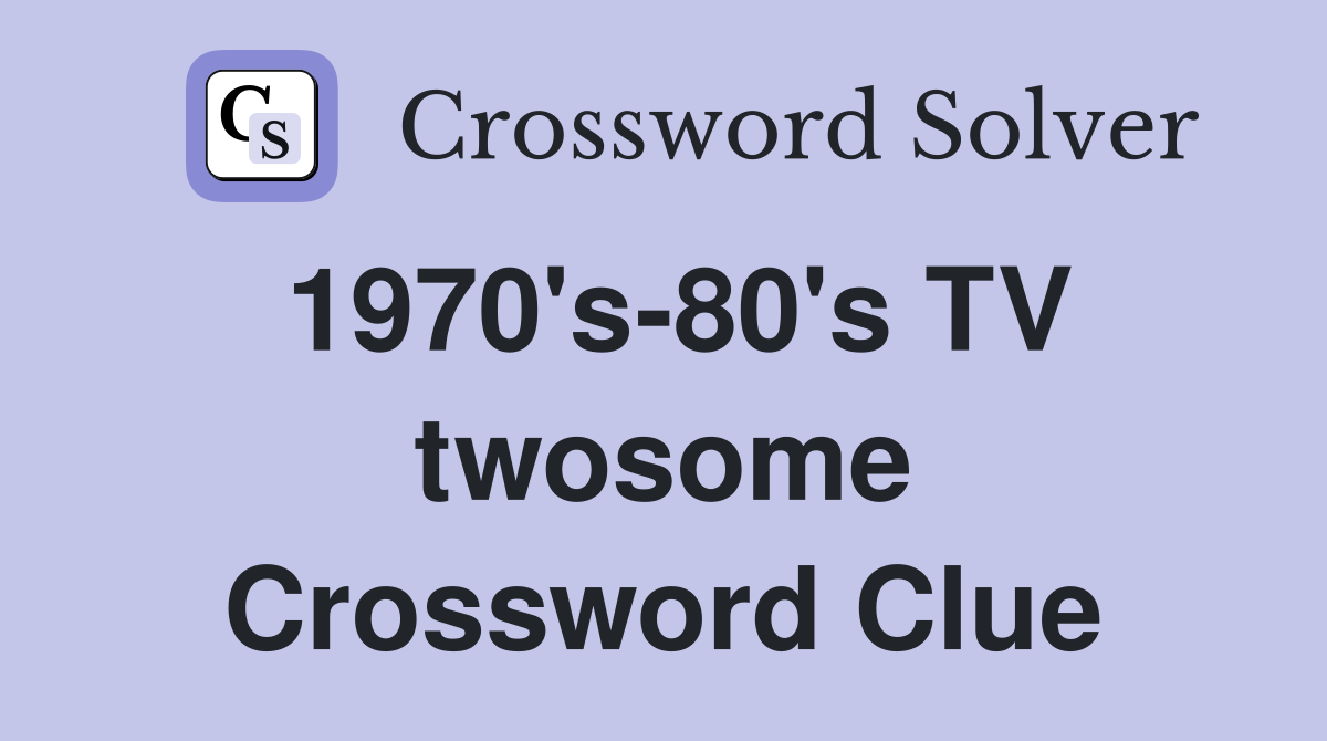 1970's-80's TV twosome Crossword Clue